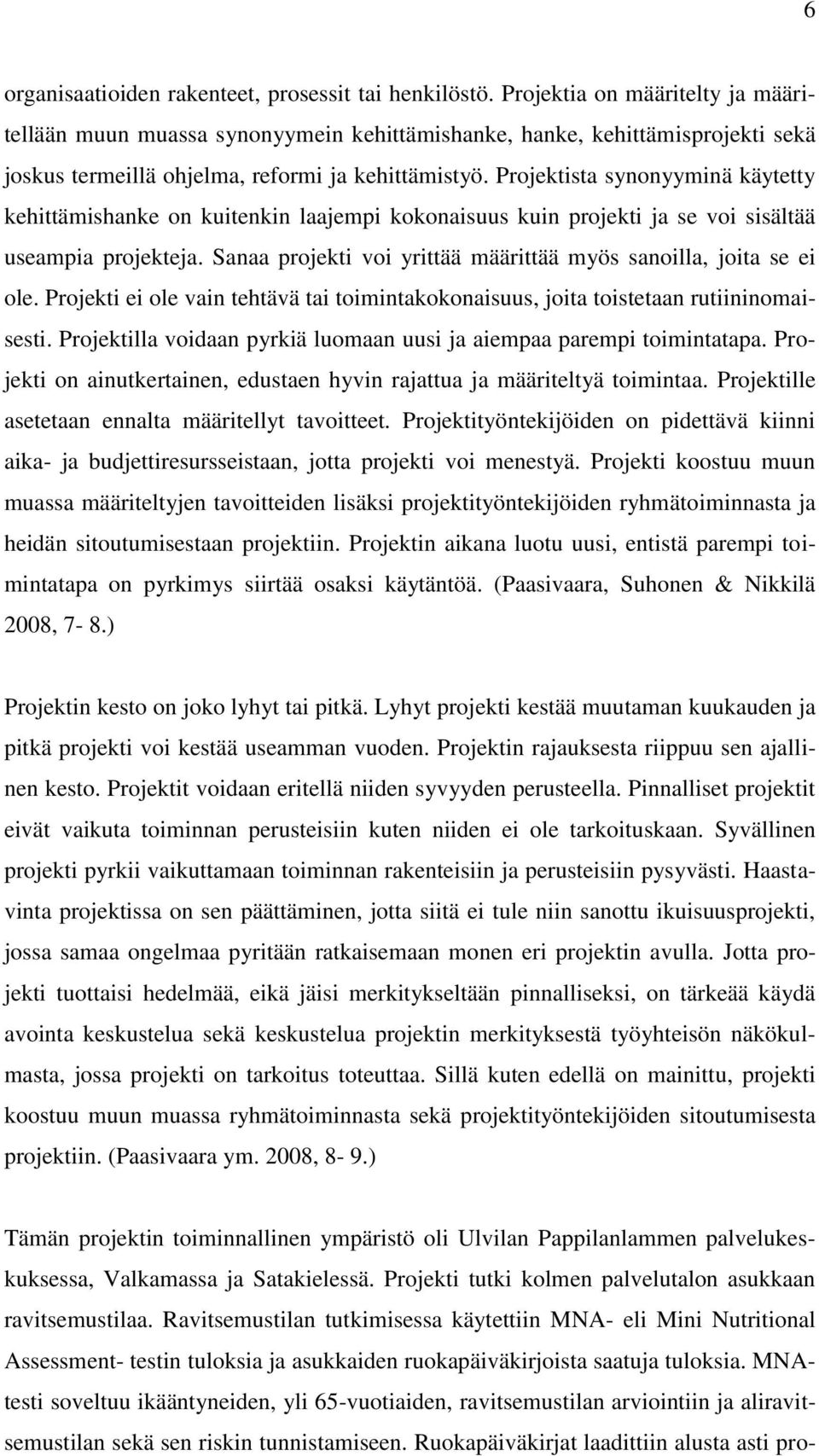 Projektista synonyyminä käytetty kehittämishanke on kuitenkin laajempi kokonaisuus kuin projekti ja se voi sisältää useampia projekteja.