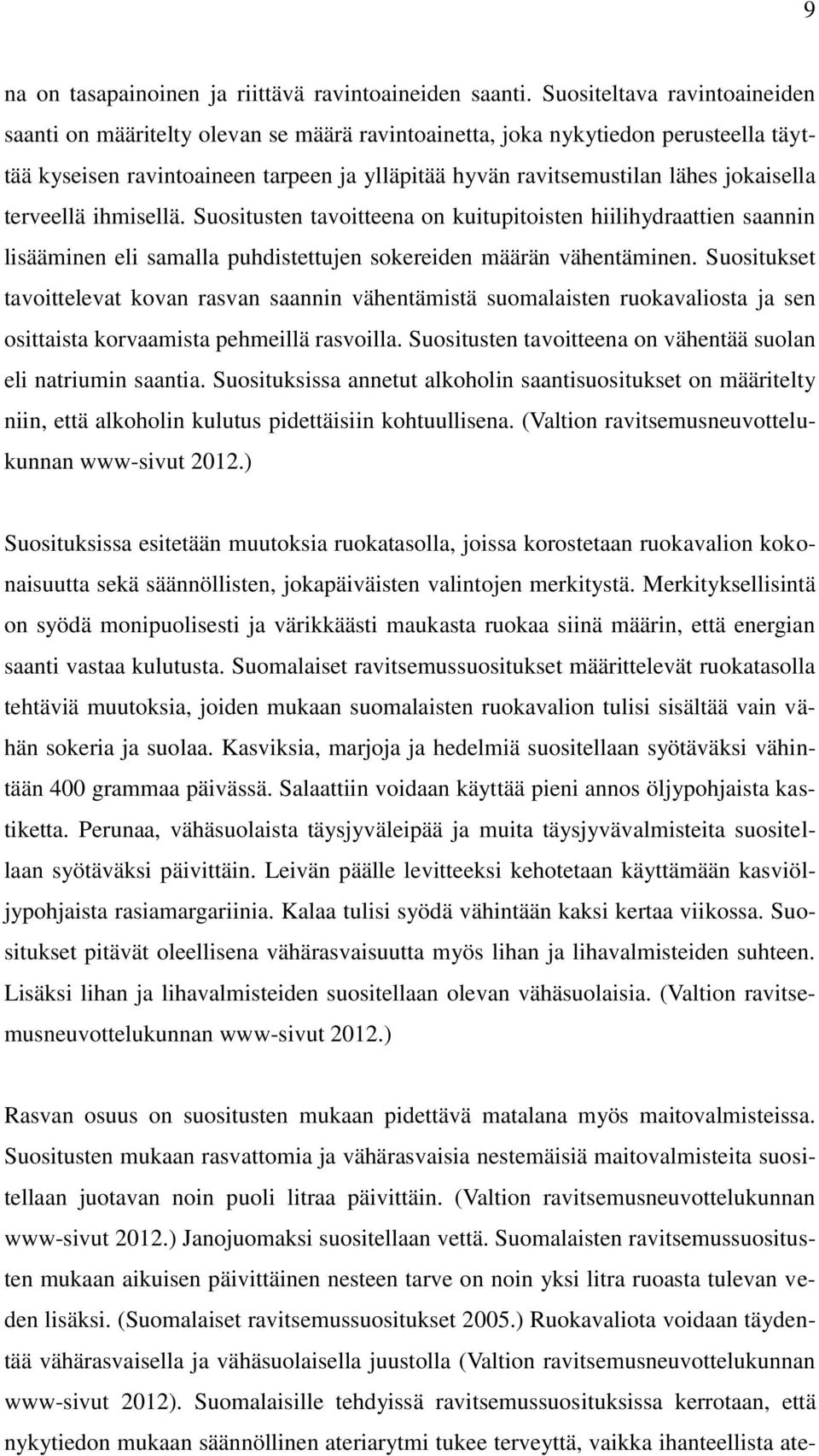 jokaisella terveellä ihmisellä. Suositusten tavoitteena on kuitupitoisten hiilihydraattien saannin lisääminen eli samalla puhdistettujen sokereiden määrän vähentäminen.