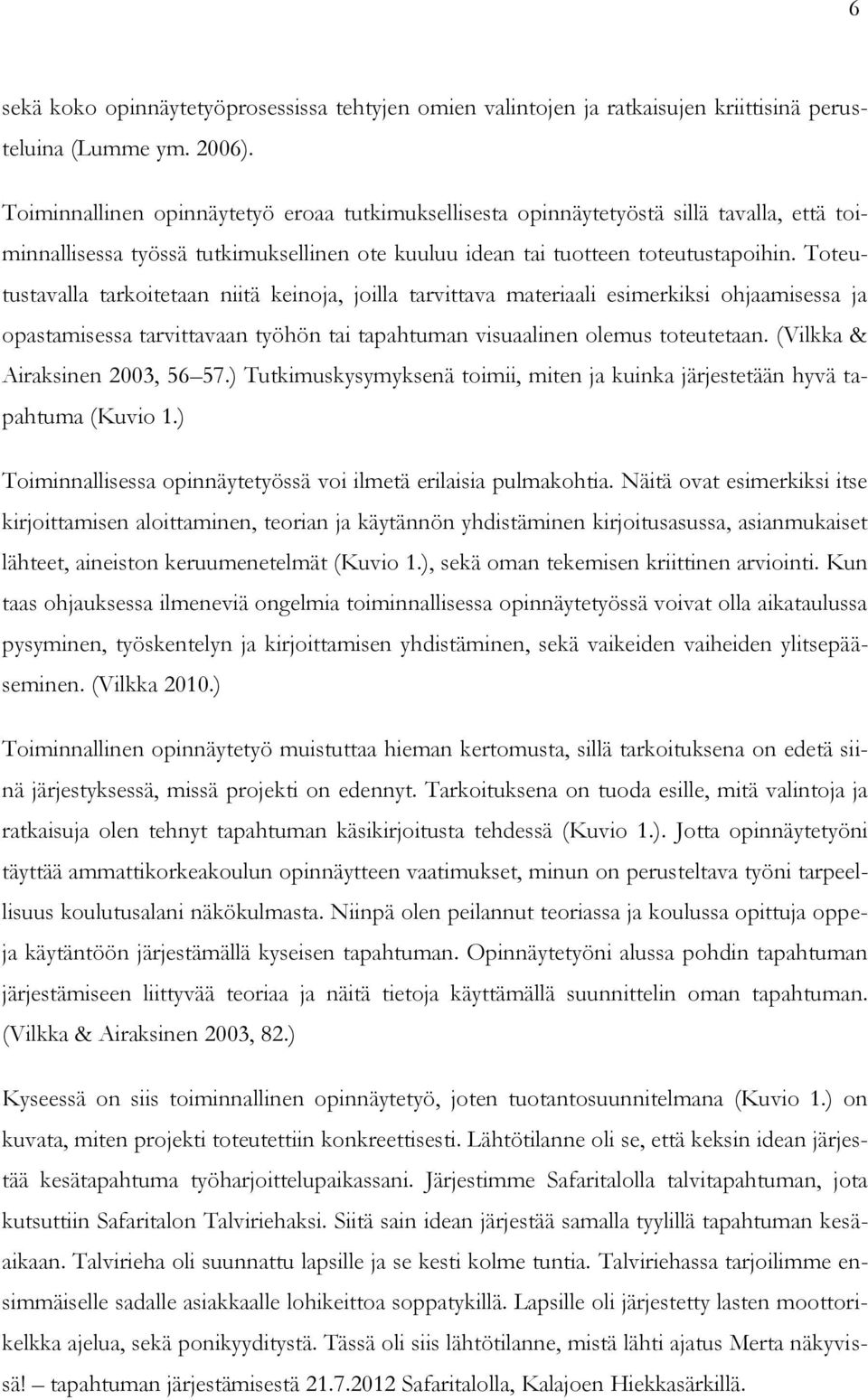 Toteutustavalla tarkoitetaan niitä keinoja, joilla tarvittava materiaali esimerkiksi ohjaamisessa ja opastamisessa tarvittavaan työhön tai tapahtuman visuaalinen olemus toteutetaan.