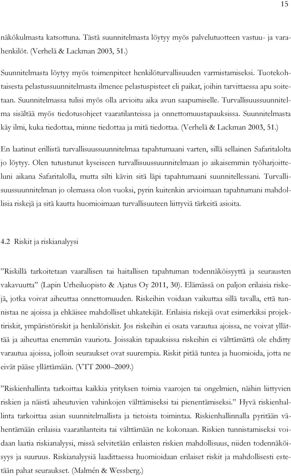 Suunnitelmassa tulisi myös olla arvioitu aika avun saapumiselle. Turvallisuussuunnitelma sisältää myös tiedotusohjeet vaaratilanteissa ja onnettomuustapauksissa.