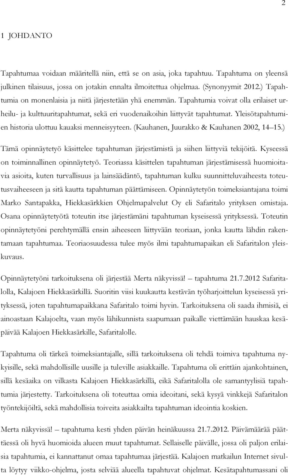 Yleisötapahtumien historia ulottuu kauaksi menneisyyteen. (Kauhanen, Juurakko & Kauhanen 2002, 14 15.) Tämä opinnäytetyö käsittelee tapahtuman järjestämistä ja siihen liittyviä tekijöitä.