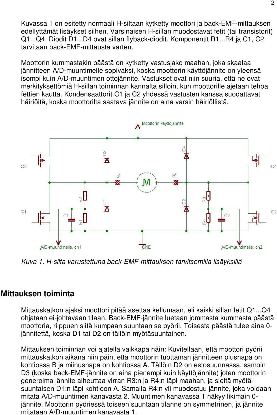 Moottorin kummastakin päästä on kytketty vastusjako maahan, joka skaalaa jännitteen A/D-muuntimelle sopivaksi, koska moottorin käyttöjännite on yleensä isompi kuin A/D-muuntimen ottojännite.