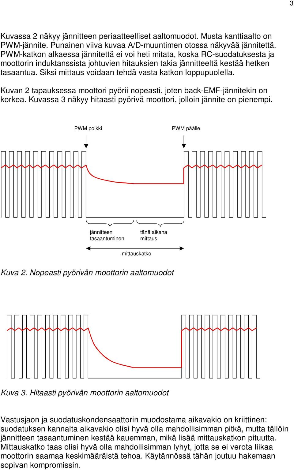 Siksi mittaus voidaan tehdä vasta katkon loppupuolella. Kuvan 2 tapauksessa moottori pyörii nopeasti, joten back-emf-jännitekin on korkea.