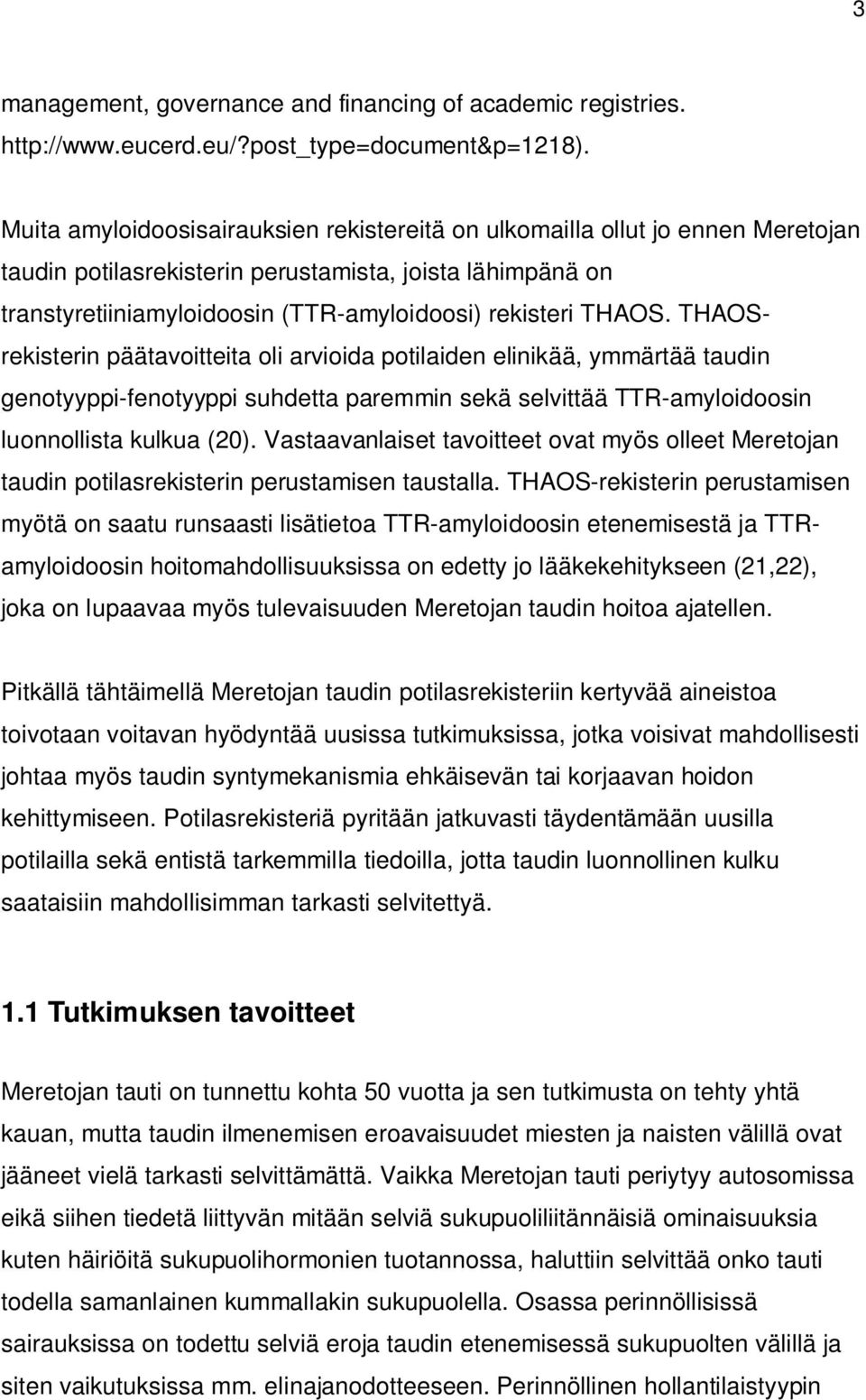 THAOS. THAOSrekisterin päätavoitteita oli arvioida potilaiden elinikää, ymmärtää taudin genotyyppi-fenotyyppi suhdetta paremmin sekä selvittää TTR-amyloidoosin luonnollista kulkua (20).