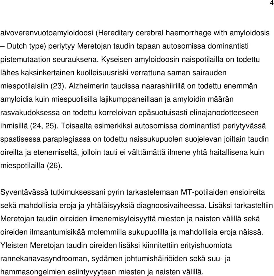 Alzheimerin taudissa naarashiirillä on todettu enemmän amyloidia kuin miespuolisilla lajikumppaneillaan ja amyloidin määrän rasvakudoksessa on todettu korreloivan epäsuotuisasti elinajanodotteeseen