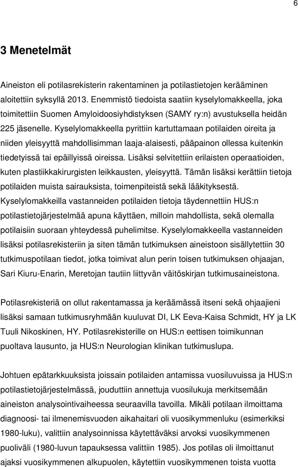 Kyselylomakkeella pyrittiin kartuttamaan potilaiden oireita ja niiden yleisyyttä mahdollisimman laaja-alaisesti, pääpainon ollessa kuitenkin tiedetyissä tai epäillyissä oireissa.