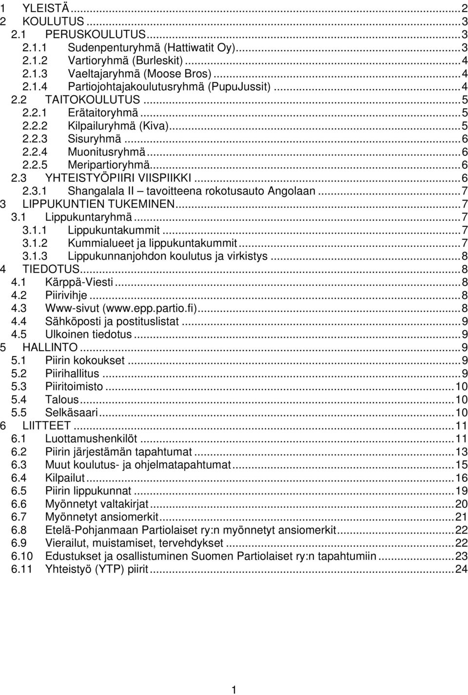 ..7 3 LIPPUKUNTIEN TUKEMINEN...7 3.1 Lippukuntaryhmä...7 3.1.1 Lippukuntakummit...7 3.1.2 Kummialueet ja lippukuntakummit...7 3.1.3 Lippukunnanjohdon koulutus ja virkistys...8 4 TIEDOTUS...8 4.1 Kärppä-Viesti.