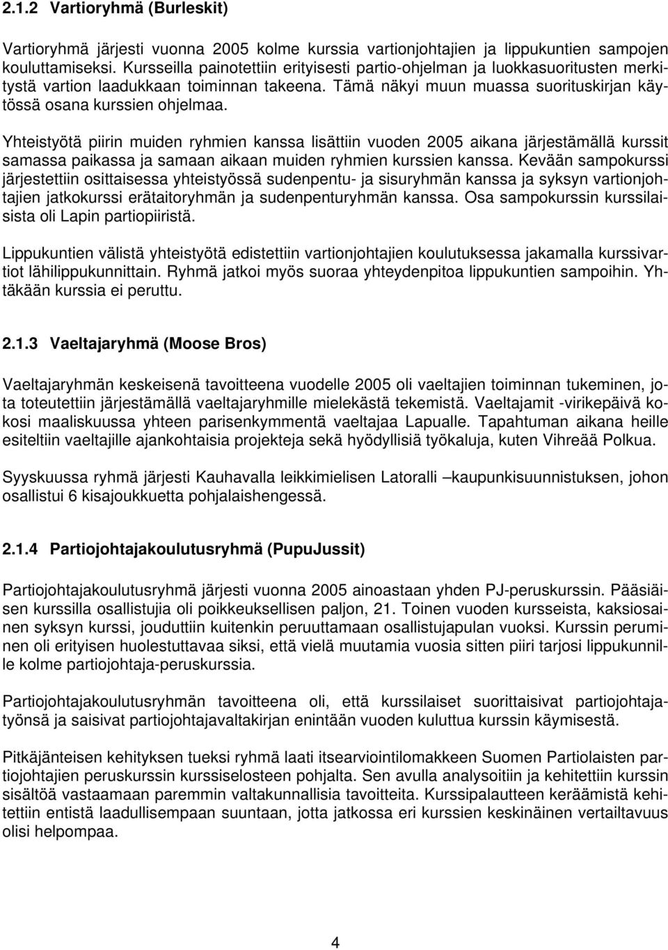 Yhteistyötä piirin muiden ryhmien kanssa lisättiin vuoden 2005 aikana järjestämällä kurssit samassa paikassa ja samaan aikaan muiden ryhmien kurssien kanssa.
