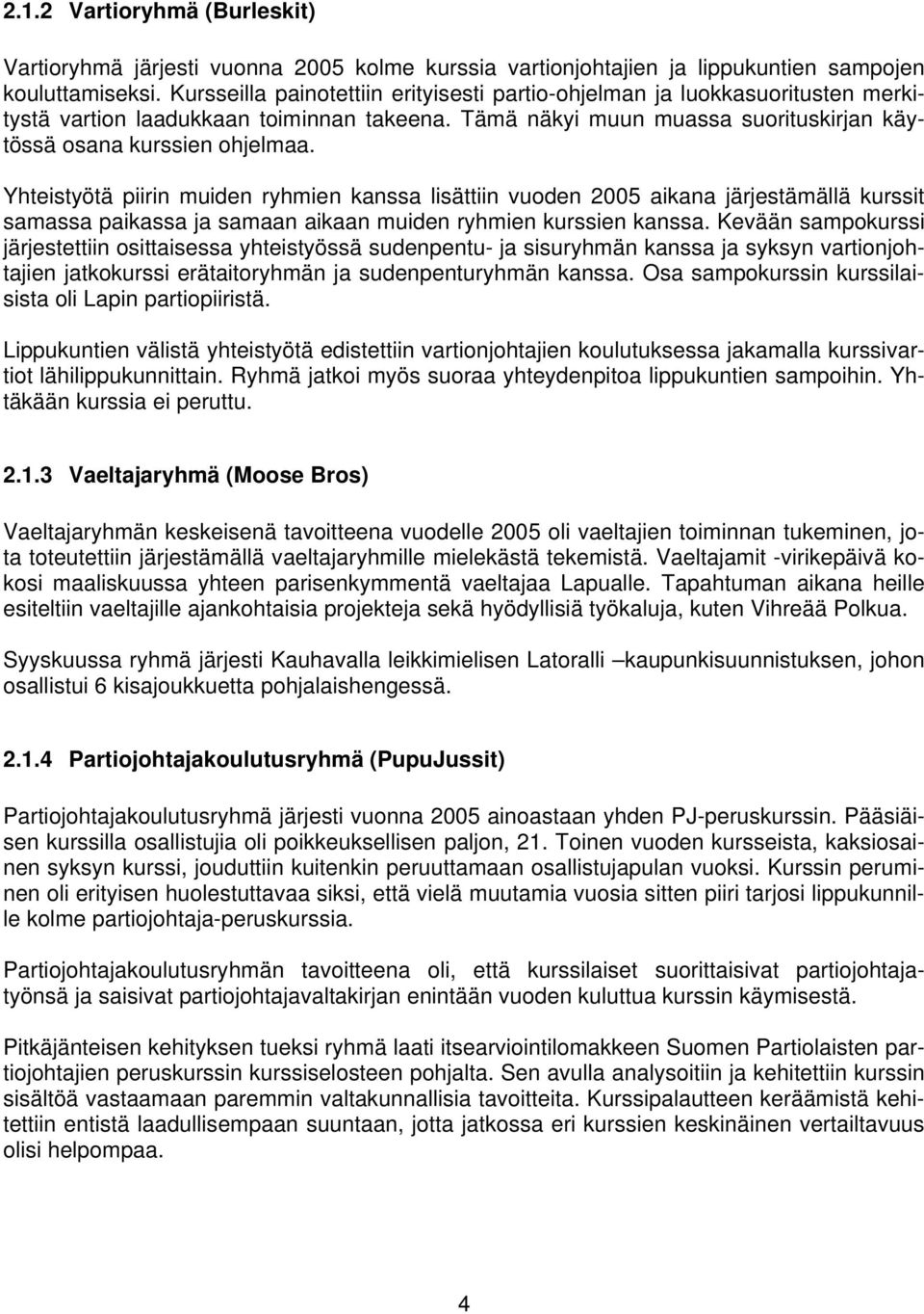 Yhteistyötä piirin muiden ryhmien kanssa lisättiin vuoden 2005 aikana järjestämällä kurssit samassa paikassa ja samaan aikaan muiden ryhmien kurssien kanssa.