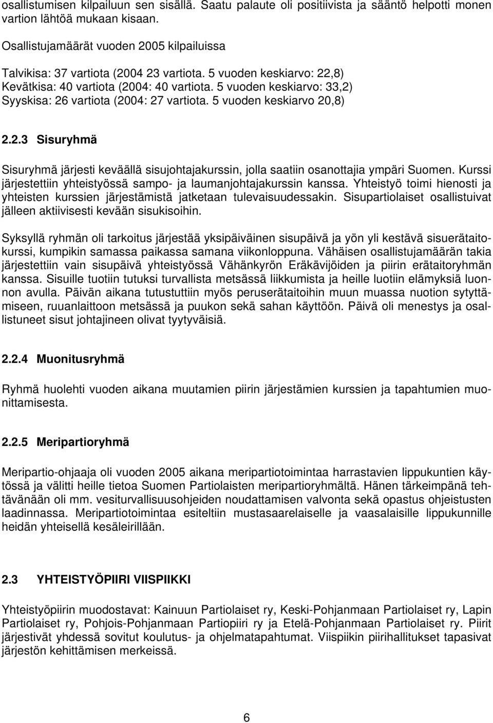 5 vuoden keskiarvo: 33,2) Syyskisa: 26 vartiota (2004: 27 vartiota. 5 vuoden keskiarvo 20,8) 2.2.3 Sisuryhmä Sisuryhmä järjesti keväällä sisujohtajakurssin, jolla saatiin osanottajia ympäri Suomen.