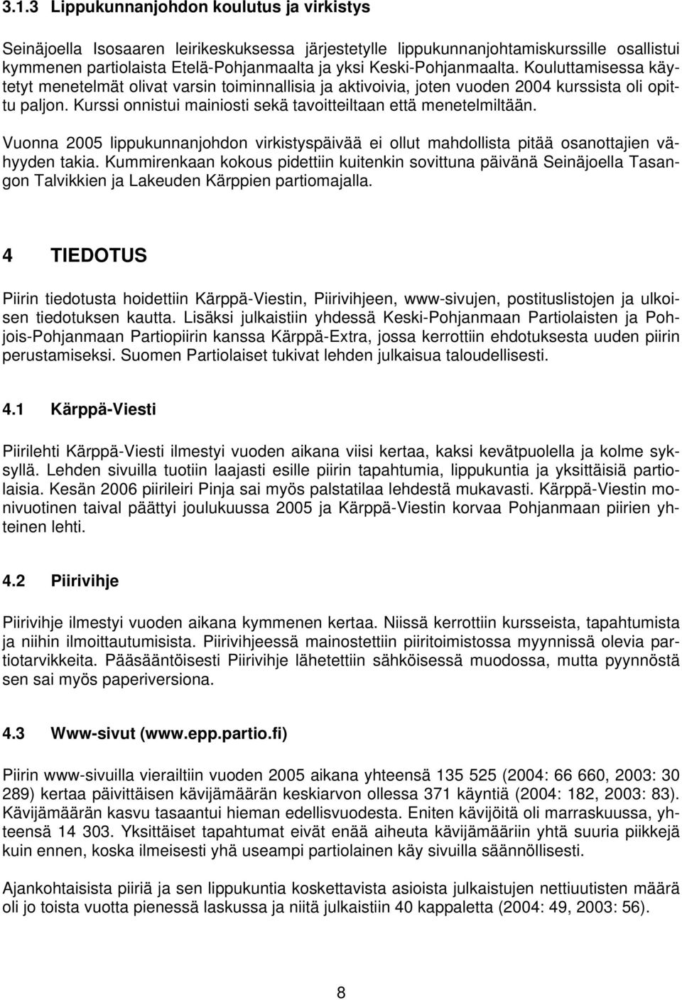 Kurssi onnistui mainiosti sekä tavoitteiltaan että menetelmiltään. Vuonna 2005 lippukunnanjohdon virkistyspäivää ei ollut mahdollista pitää osanottajien vähyyden takia.