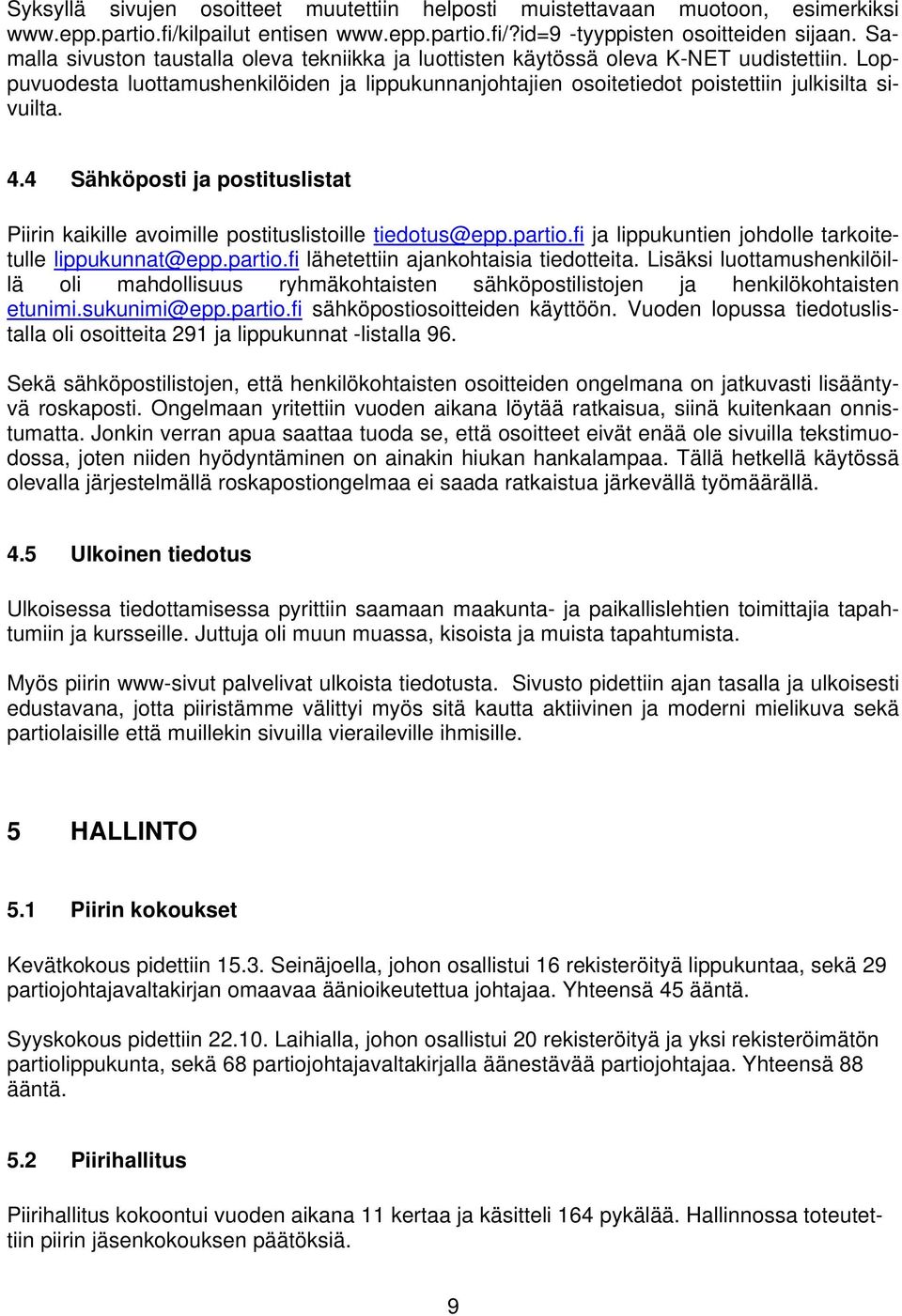 4 Sähköposti ja postituslistat Piirin kaikille avoimille postituslistoille tiedotus@epp.partio.fi ja lippukuntien johdolle tarkoitetulle lippukunnat@epp.partio.fi lähetettiin ajankohtaisia tiedotteita.
