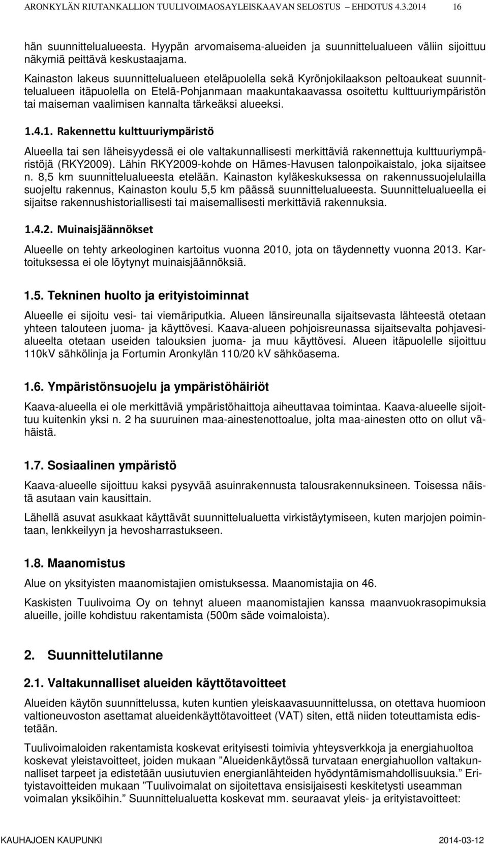 vaalimisen kannalta tärkeäksi alueeksi. 1.4.1. Rakennettu kulttuuriympäristö Alueella tai sen läheisyydessä ei ole valtakunnallisesti merkittäviä rakennettuja kulttuuriympäristöjä (RKY2009).