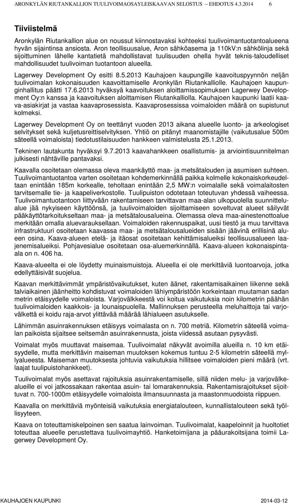 Aron teollisuusalue, Aron sähköasema ja 110kV:n sähkölinja sekä sijoittuminen lähelle kantatietä mahdollistavat tuulisuuden ohella hyvät teknis-taloudelliset mahdollisuudet tuulivoiman tuotantoon