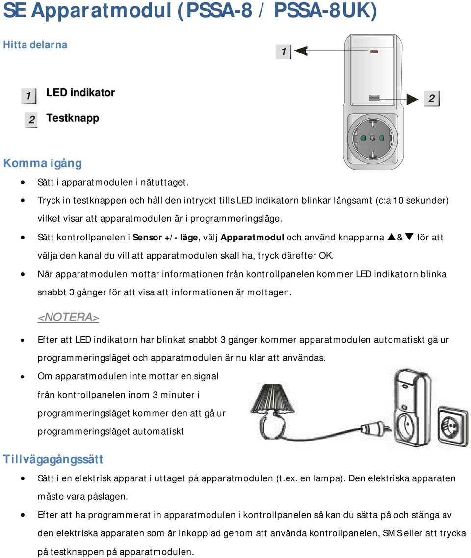 Sätt kontrollpanelen i Sensor +/- läge, välj Apparatmodul och använd knapparna & för att välja den kanal du vill att apparatmodulen skall ha, tryck därefter OK.