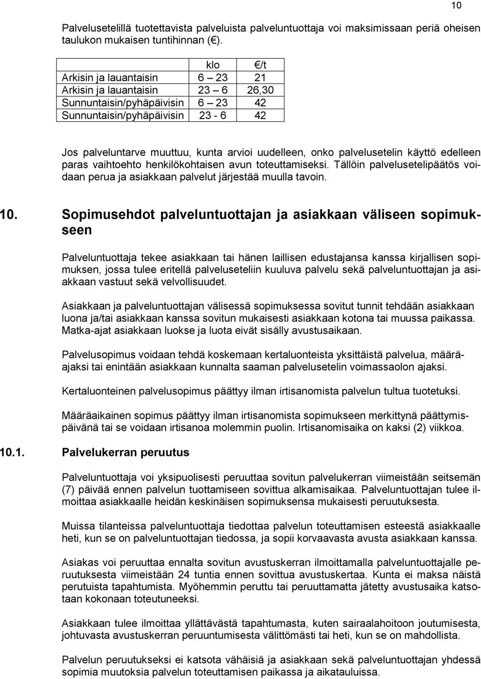 palvelusetelin käyttö edelleen paras vaihtoehto henkilökohtaisen avun toteuttamiseksi. Tällöin palvelusetelipäätös voidaan perua ja asiakkaan palvelut järjestää muulla tavoin. 10.