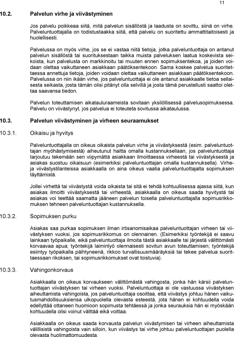 Palvelussa on myös virhe, jos se ei vastaa niitä tietoja, jotka palveluntuottaja on antanut palvelun sisällöstä tai suorituksestaan taikka muista palveluksen laatua koskevista seikoista, kun