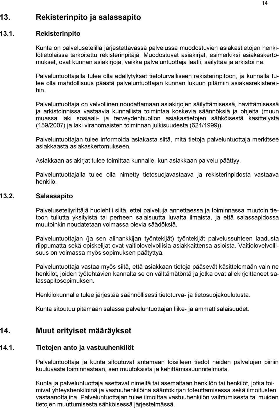 Palveluntuottajalla tulee olla edellytykset tietoturvalliseen rekisterinpitoon, ja kunnalla tulee olla mahdollisuus päästä palveluntuottajan kunnan lukuun pitämiin asiakasrekistereihin.
