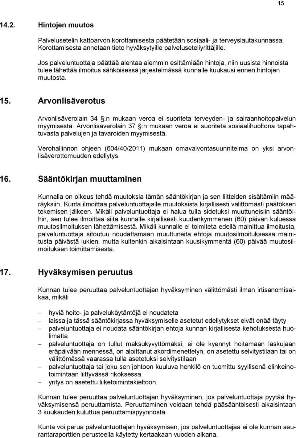 Arvonlisäverotus Arvonlisäverolain 34 :n mukaan veroa ei suoriteta terveyden- ja sairaanhoitopalvelun myymisestä.