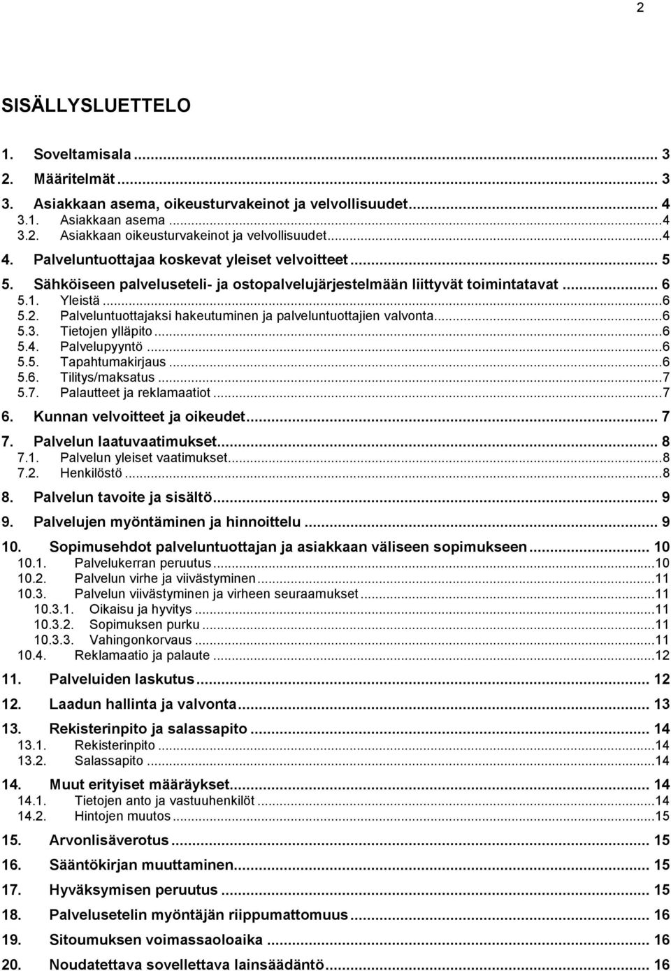 Palveluntuottajaksi hakeutuminen ja palveluntuottajien valvonta... 6 5.3. Tietojen ylläpito... 6 5.4. Palvelupyyntö... 6 5.5. Tapahtumakirjaus... 6 5.6. Tilitys/maksatus... 7 