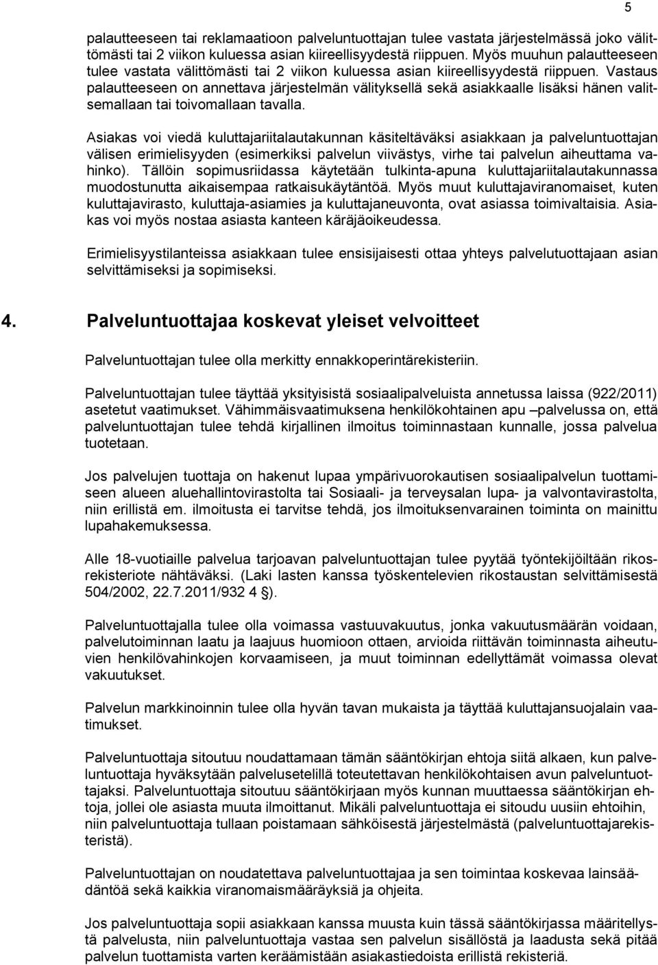 Vastaus palautteeseen on annettava järjestelmän välityksellä sekä asiakkaalle lisäksi hänen valitsemallaan tai toivomallaan tavalla.