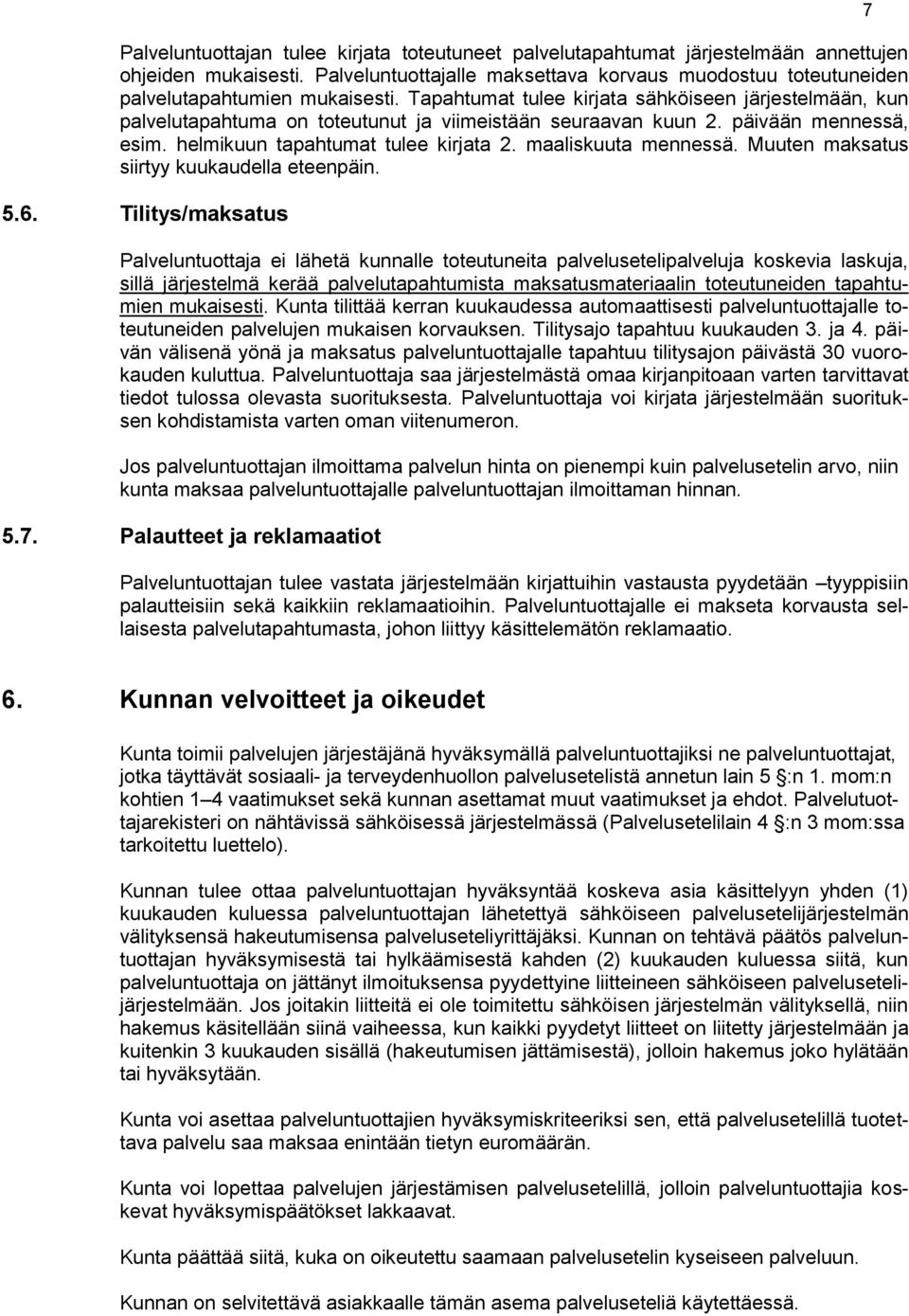 Tapahtumat tulee kirjata sähköiseen järjestelmään, kun palvelutapahtuma on toteutunut ja viimeistään seuraavan kuun 2. päivään mennessä, esim. helmikuun tapahtumat tulee kirjata 2.