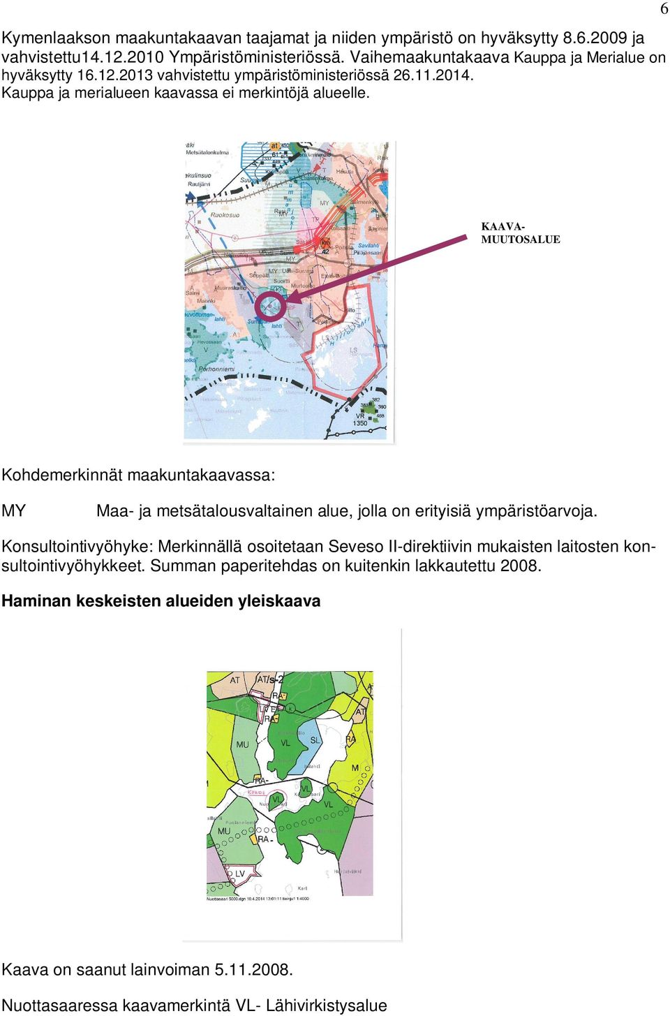 6 KAAVA- MUUTOSALUE Kohdemerkinnät maakuntakaavassa: MY Maa- ja metsätalousvaltainen alue, jolla on erityisiä ympäristöarvoja.