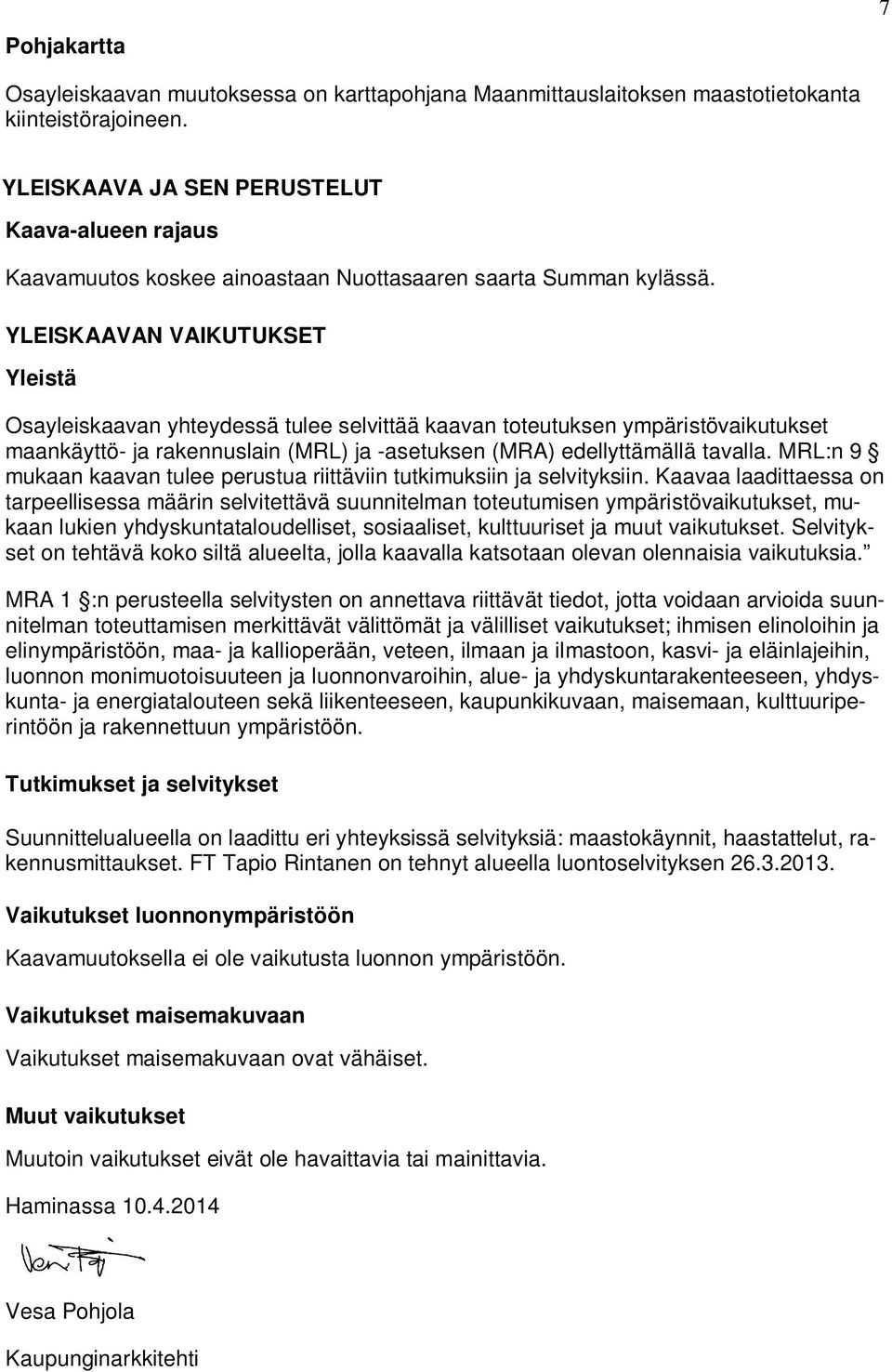 YLEISKAAVAN VAIKUTUKSET Yleistä Osayleiskaavan yhteydessä tulee selvittää kaavan toteutuksen ympäristövaikutukset maankäyttö- ja rakennuslain (MRL) ja -asetuksen (MRA) edellyttämällä tavalla.