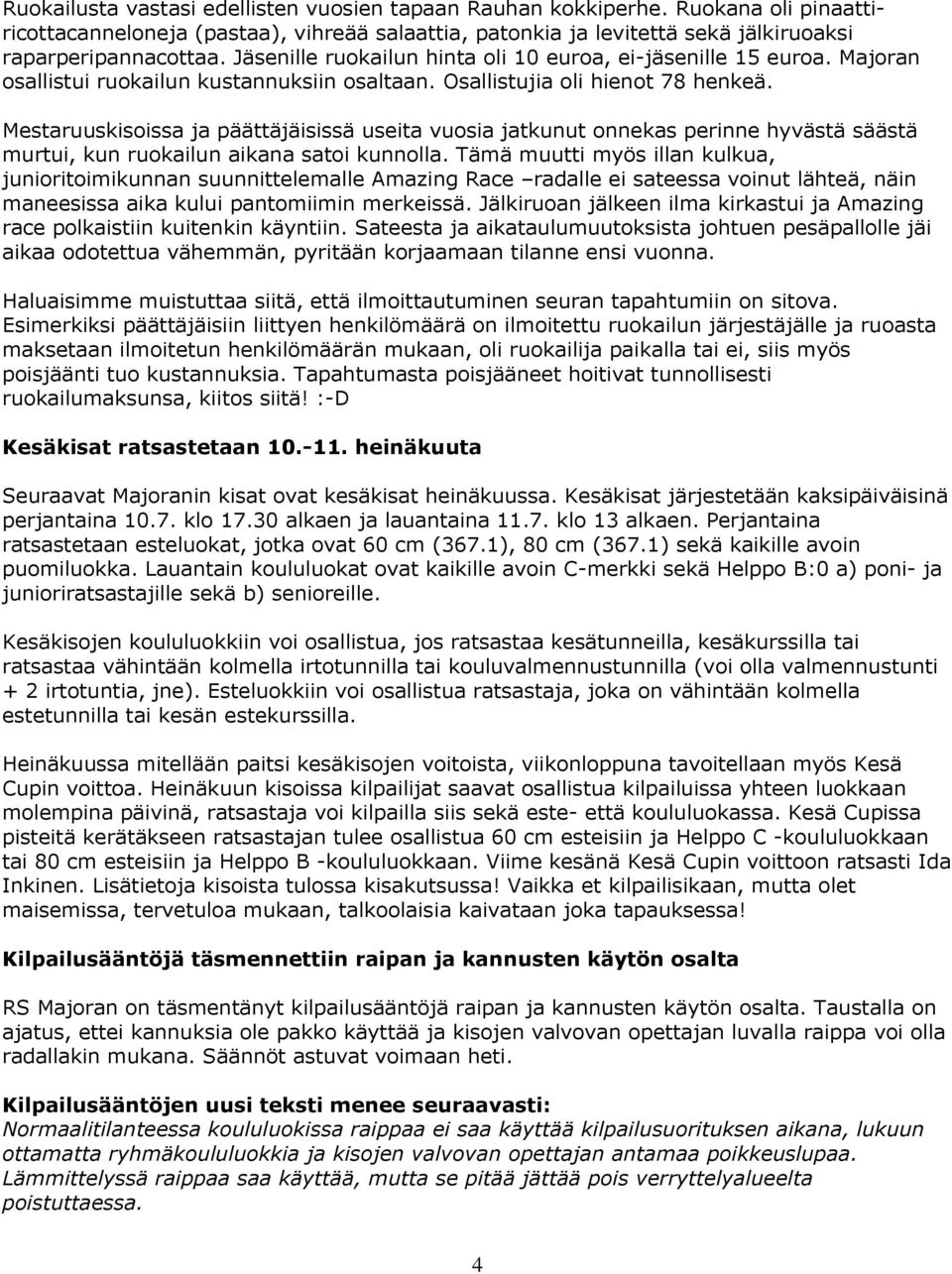 Mestaruuskisoissa ja päättäjäisissä useita vuosia jatkunut onnekas perinne hyvästä säästä murtui, kun ruokailun aikana satoi kunnolla.