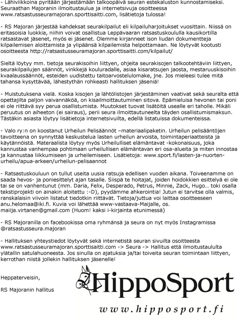 Niissä on eritasoisia luokkia, niihin voivat osallistua Leppävaaran ratsastuskoululla kausikortilla ratsastavat jäsenet, myös ei jäsenet.