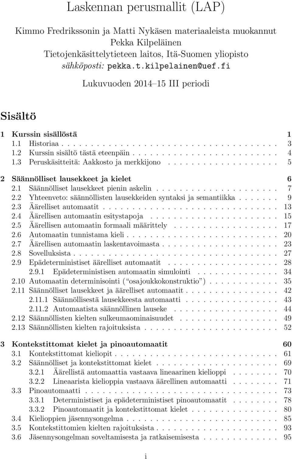 3 Peruskäsitteitä: Akkosto j merkkijono................... 5 2 Säännölliset lusekkeet j kielet 6 2.1 Säännölliset lusekkeet pienin skelin..................... 7 2.