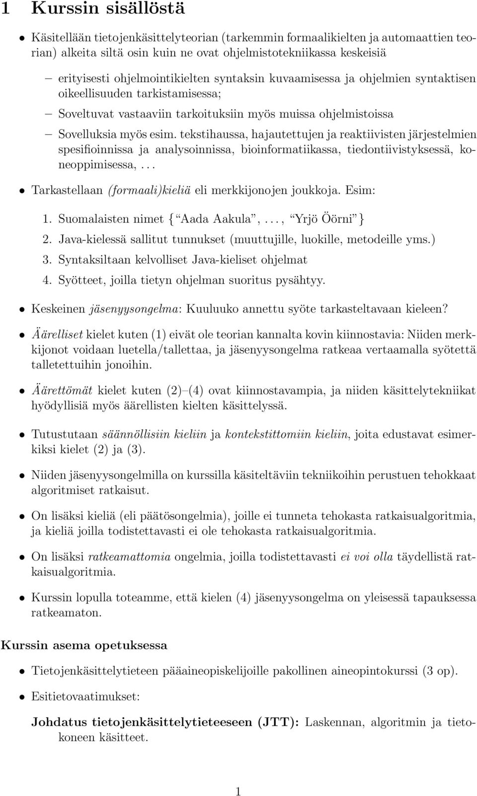 tekstihuss, hjutettujen j rektiivisten järjestelmien spesifioinniss j nlysoinniss, ioinformtiikss, tiedontiivistyksessä, koneoppimisess,... Trkstelln (formli)kieliä eli merkkijonojen joukkoj. Esim: 1.