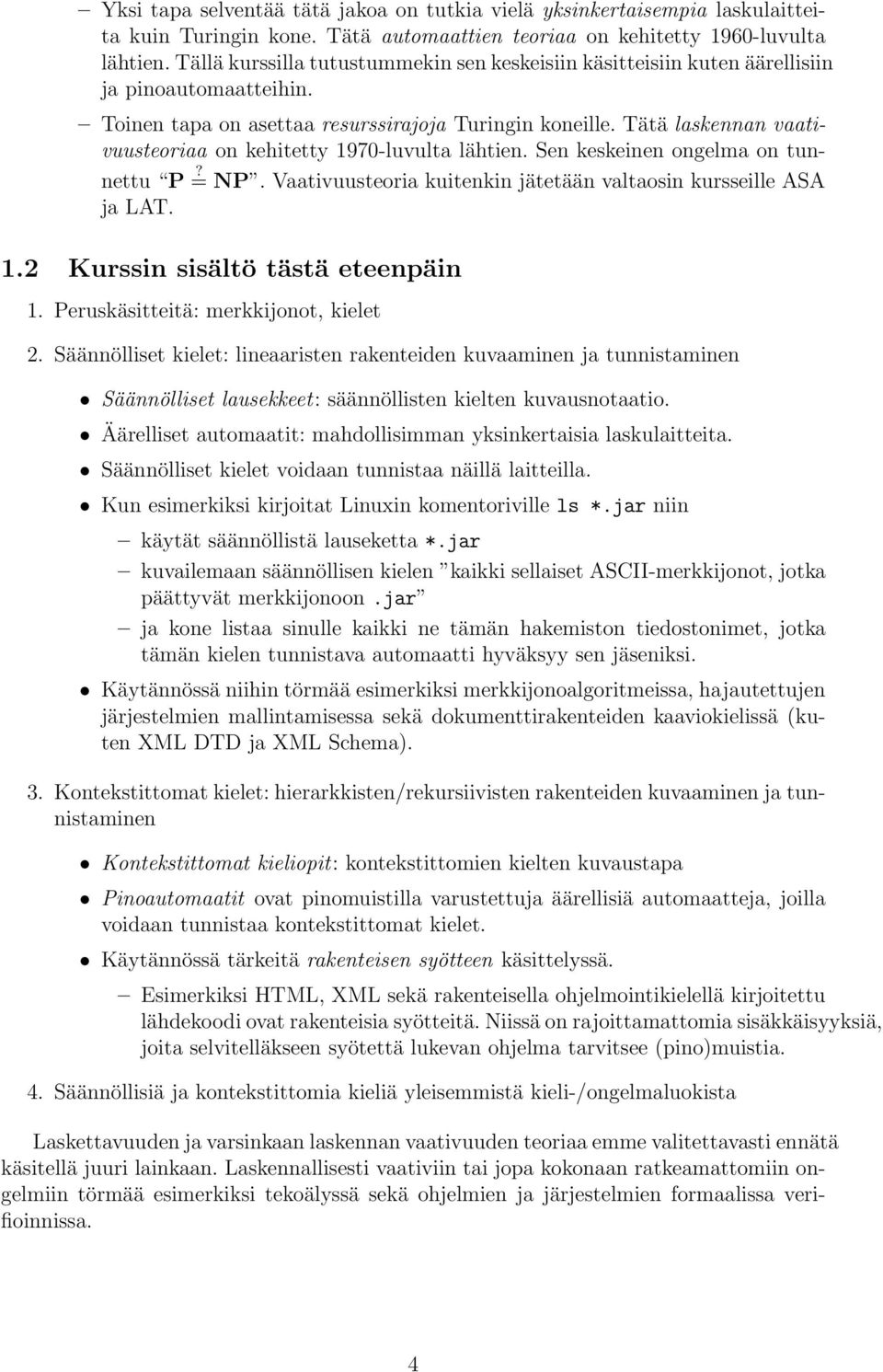 Tätä lskennn vtivuusteori on kehitetty 1970-luvult lähtien. Sen keskeinen ongelm on tunnettu P? = NP. Vtivuusteori kuitenkin jätetään vltosin kursseille ASA j LAT. 1.2 Kurssin sisältö tästä eteenpäin 1.