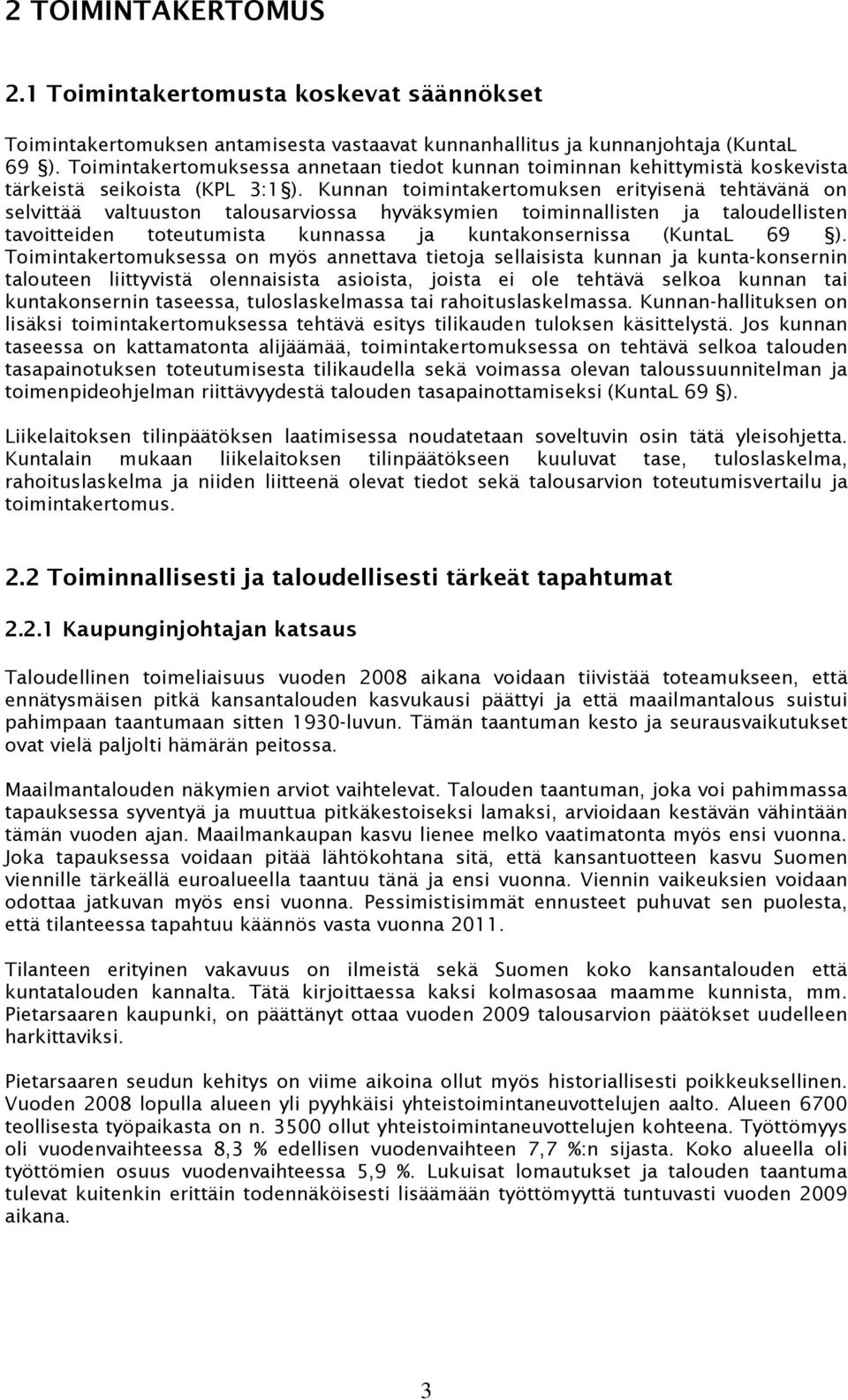 Kunnan toimintakertomuksen erityisenä tehtävänä on selvittää valtuuston talousarviossa hyväksymien toiminnallisten ja taloudellisten tavoitteiden toteutumista kunnassa ja kuntakonsernissa (KuntaL 69