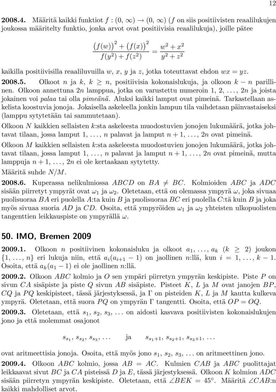 = w + x y + z kaikilla positiivisilla reaaliluvuilla w, x, y ja z, jotka toteuttavat ehdon wx = yz. 008.5. Olkoot n ja k, k n, positiivisia kokonaislukuja, ja olkoon k n parillinen.