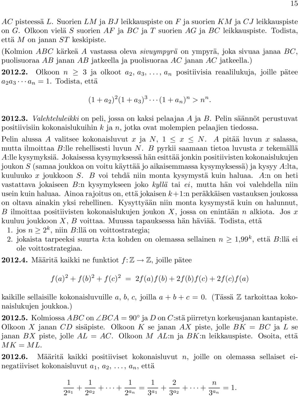 .., a n positiivisia reaalilukuja, joille pätee a a 3 a n = 1. Todista, että (1 + a ) (1 + a 3 ) 3 (1 + a n ) n >n n. 01.3. Valehteluleikki on peli, jossa on kaksi pelaajaa A ja B.