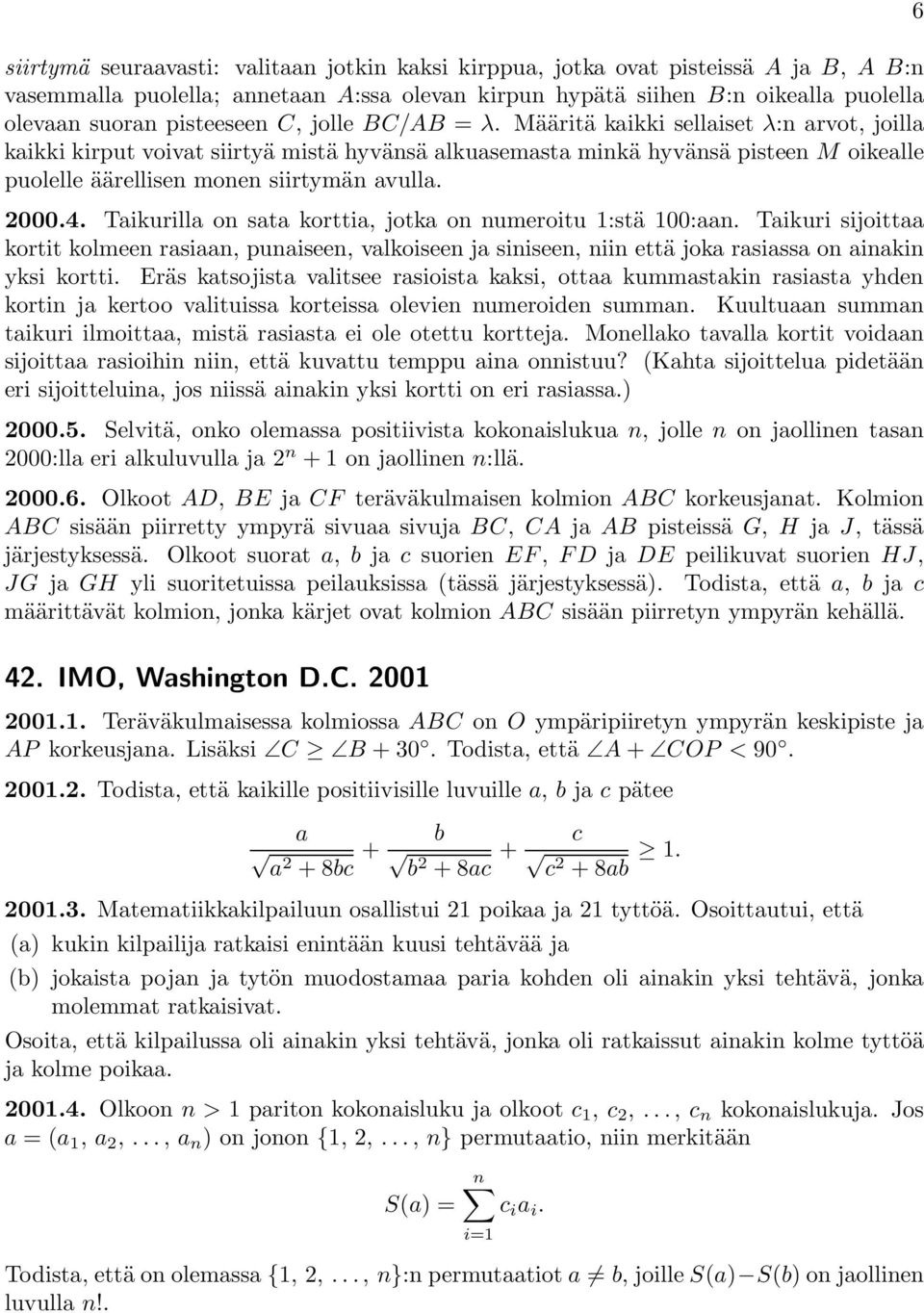 4. Taikurilla on sata korttia, jotka on numeroitu 1:stä 100:aan. Taikuri sijoittaa kortit kolmeen rasiaan, punaiseen, valkoiseen ja siniseen, niin että joka rasiassa on ainakin yksi kortti.