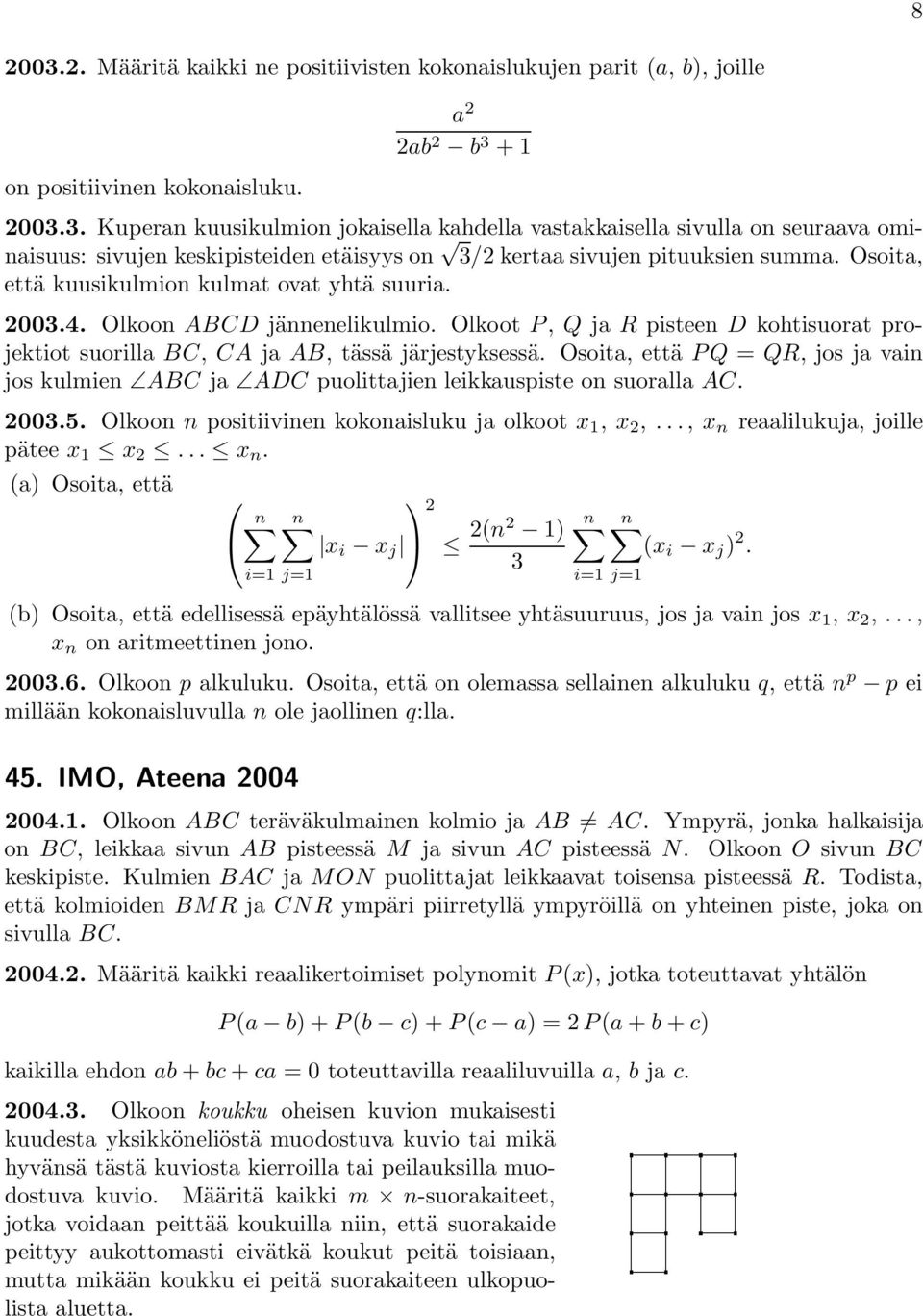 Osoita, että PQ = QR, josjavain jos kulmien ABC ja ADC puolittajien leikkauspiste on suoralla AC. 003.5. Olkoon n positiivinen kokonaisluku ja olkoot x 1, x,..., x n reaalilukuja, joille pätee x 1 x.