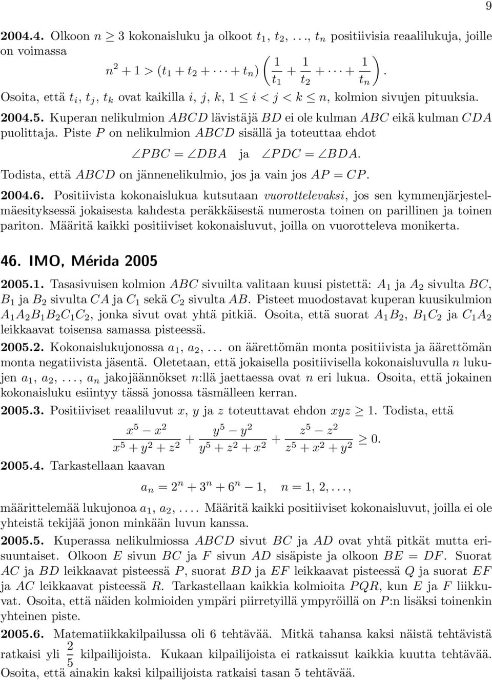 Piste P on nelikulmion ABCD sisälläjatoteuttaaehdot PBC = DBA ja PDC = BDA. Todista, että ABCD on jännenelikulmio, jos ja vain jos AP = CP. 004.6.