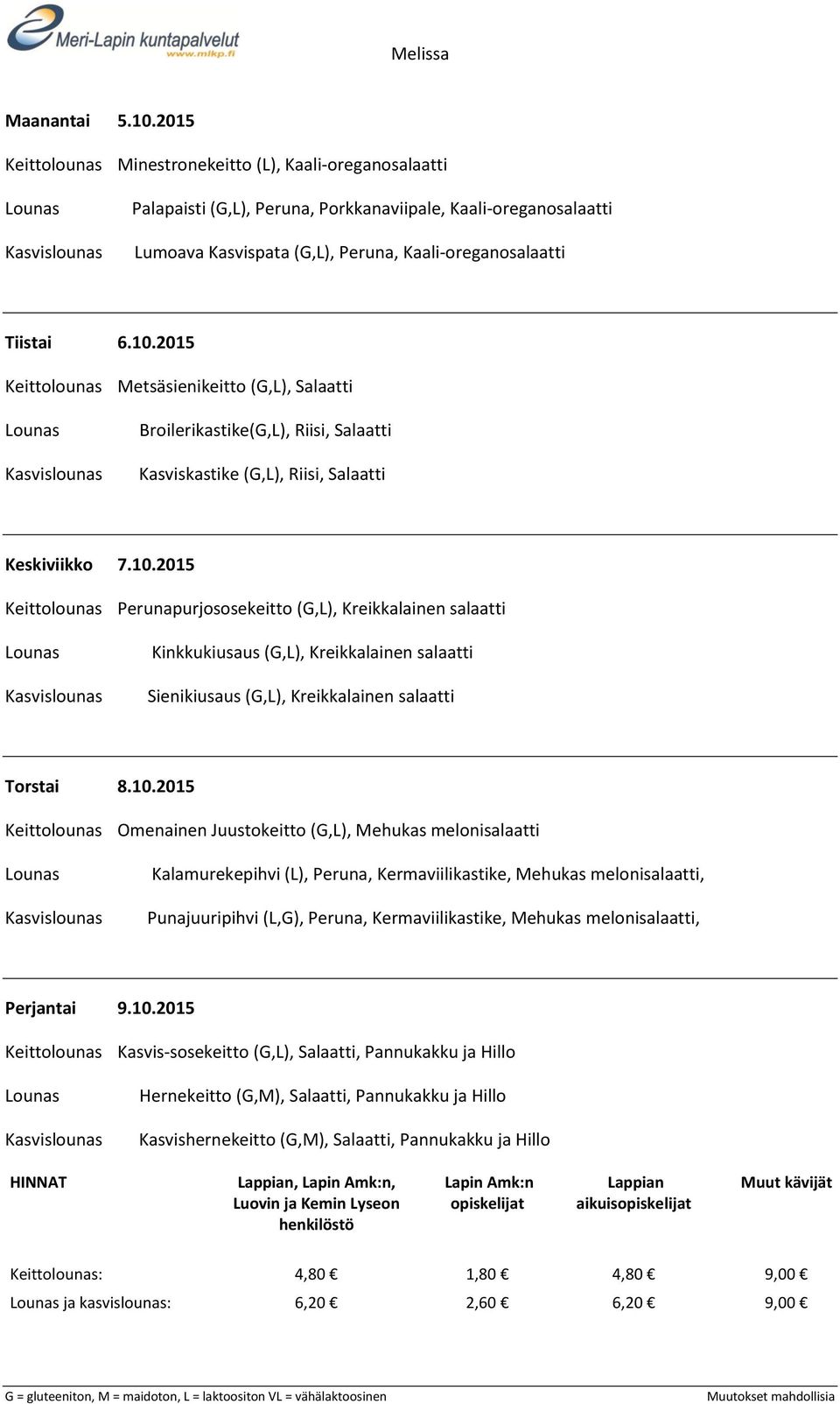 Mehukas melonisalaatti Kalamurekepihvi (L), Peruna, Kermaviilikastike, Mehukas melonisalaatti, Punajuuripihvi (L,G), Peruna, Kermaviilikastike, Mehukas melonisalaatti, Perjantai 9.10.