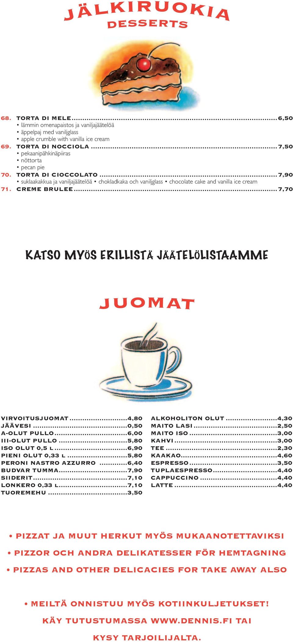 ..4,80 JÄÄVESI...0,50 A-OLUT PULLO...6,00 III-OLUT PULLO...5,80 ISO OLUT 0,5 l...6,90 PIENI OLUT 0,33 l...5,80 PERONI NASTRO AZZURRO...6,40 BUDVAR TUMMA...7,90 SIIDERIT...7,10 LONKERO 0,33 l.