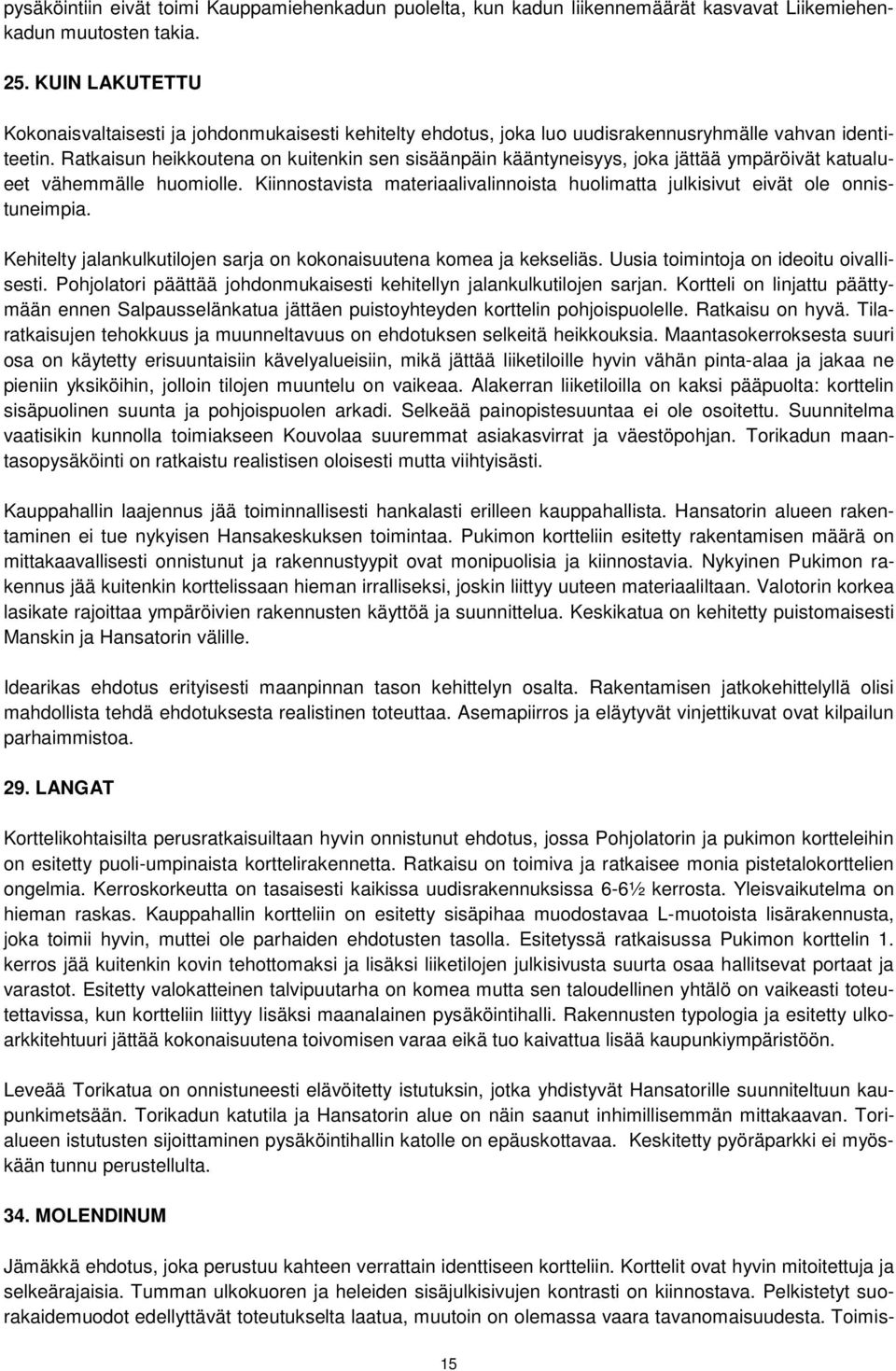 Ratkaisun heikkoutena on kuitenkin sen sisäänpäin kääntyneisyys, joka jättää ympäröivät katualueet vähemmälle huomiolle.