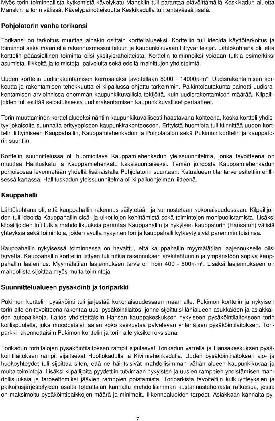 Kortteliin tuli ideoida käyttötarkoitus ja toiminnot sekä määritellä rakennusmassoitteluun ja kaupunkikuvaan liittyvät tekijät.