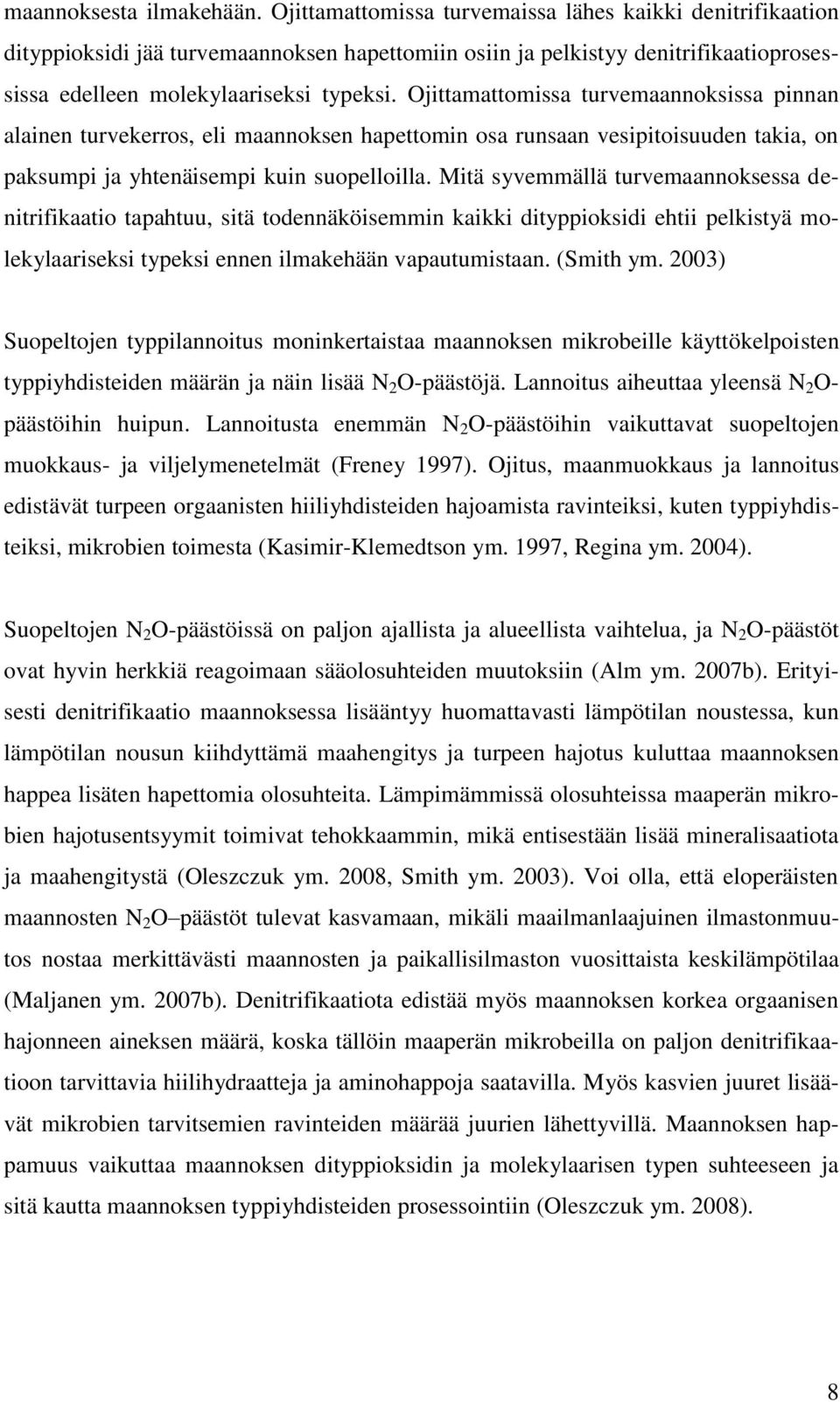 Ojittamattomissa turvemaannoksissa pinnan alainen turvekerros, eli maannoksen hapettomin osa runsaan vesipitoisuuden takia, on paksumpi ja yhtenäisempi kuin suopelloilla.