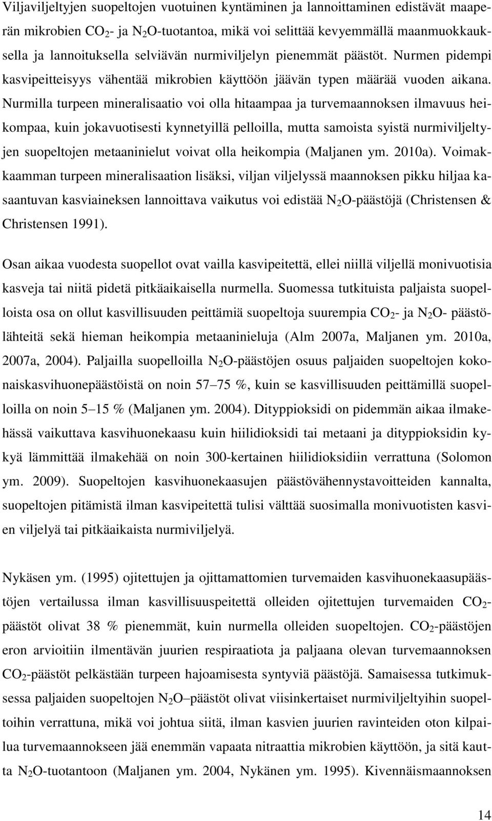 Nurmilla turpeen mineralisaatio voi olla hitaampaa ja turvemaannoksen ilmavuus heikompaa, kuin jokavuotisesti kynnetyillä pelloilla, mutta samoista syistä nurmiviljeltyjen suopeltojen metaaninielut