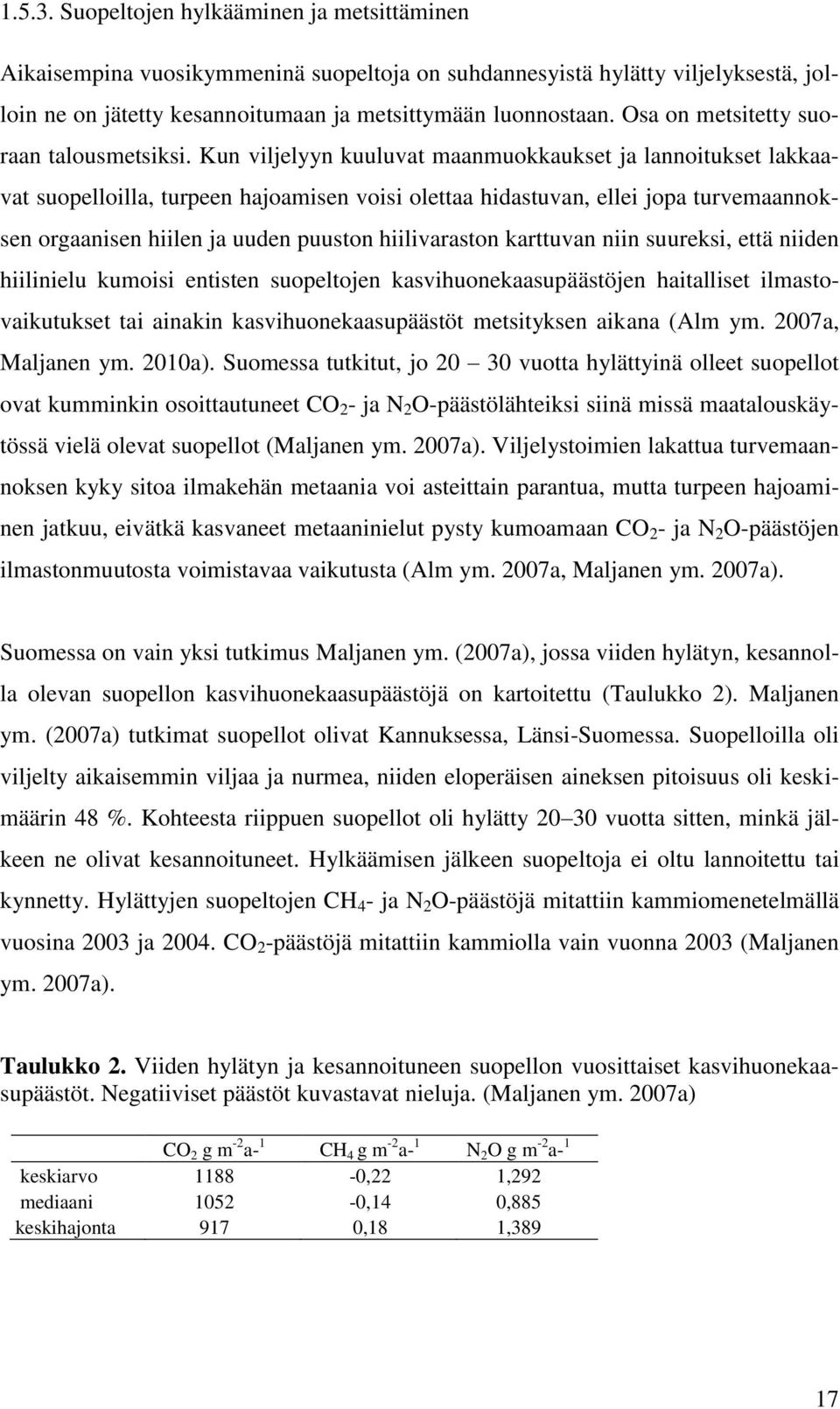 Kun viljelyyn kuuluvat maanmuokkaukset ja lannoitukset lakkaavat suopelloilla, turpeen hajoamisen voisi olettaa hidastuvan, ellei jopa turvemaannoksen orgaanisen hiilen ja uuden puuston hiilivaraston