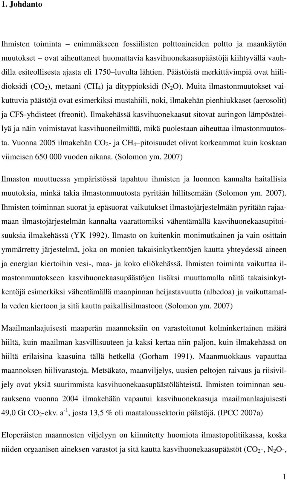 Muita ilmastonmuutokset vaikuttuvia päästöjä ovat esimerkiksi mustahiili, noki, ilmakehän pienhiukkaset (aerosolit) ja CFS-yhdisteet (freonit).