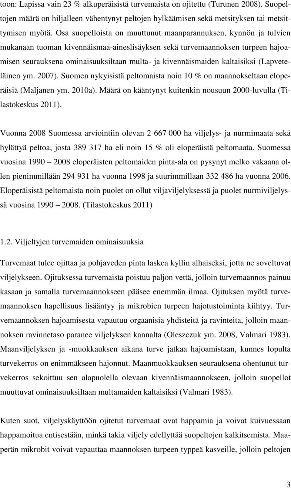 kivennäismaiden kaltaisiksi (Lapveteläinen ym. 2007). Suomen nykyisistä peltomaista noin 10 % on maannokseltaan eloperäisiä (Maljanen ym. 2010a).