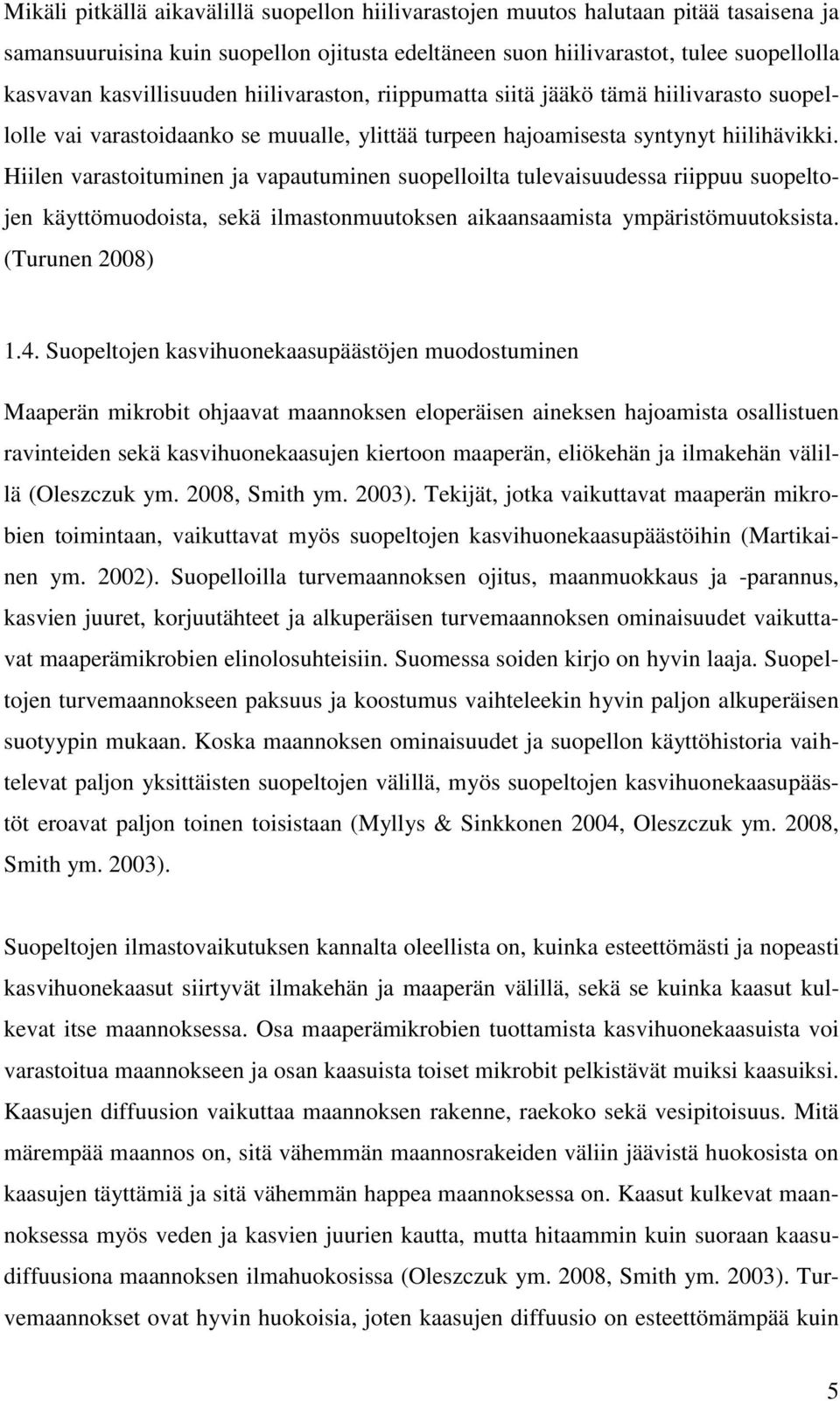 Hiilen varastoituminen ja vapautuminen suopelloilta tulevaisuudessa riippuu suopeltojen käyttömuodoista, sekä ilmastonmuutoksen aikaansaamista ympäristömuutoksista. (Turunen 2008) 1.4.