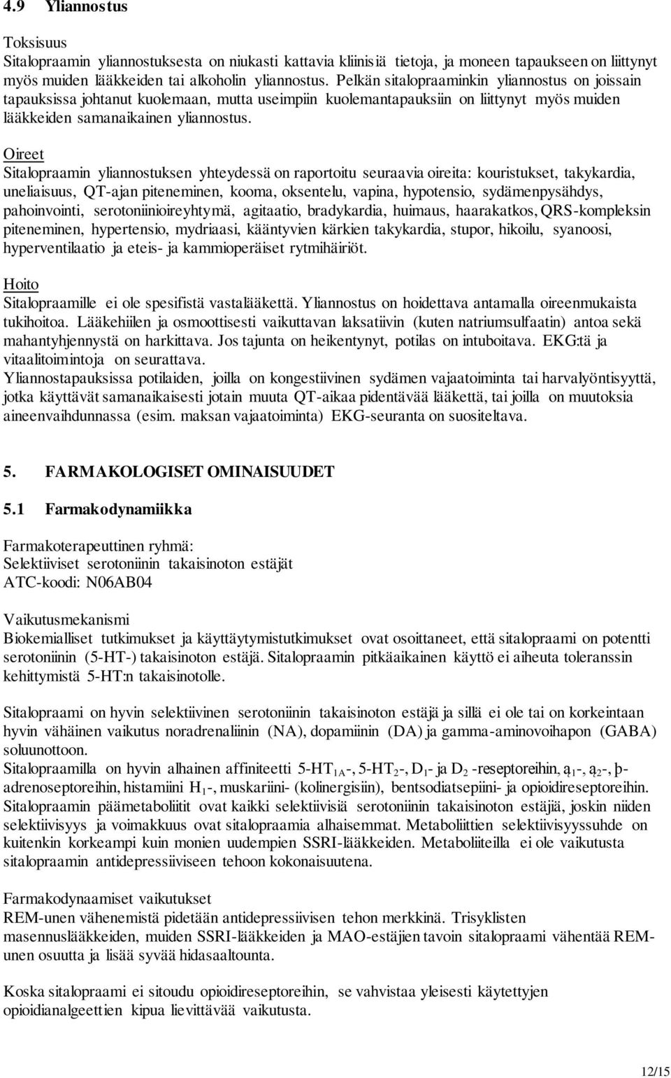 Oireet Sitalopraamin yliannostuksen yhteydessä on raportoitu seuraavia oireita: kouristukset, takykardia, uneliaisuus, QT-ajan piteneminen, kooma, oksentelu, vapina, hypotensio, sydämenpysähdys,